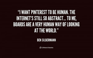 want Pinterest to be human. The Internet's still so abstract... To ...