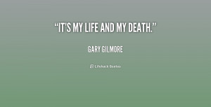 quote-Gary-Gilmore-its-my-life-and-my-death-179789_1.png
