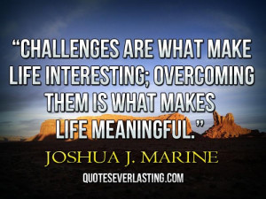 make life interesting overcoming them is what makes life meaningful