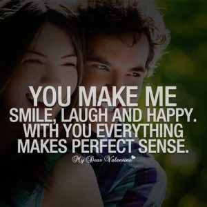 you make me smile laugh and happy with you everything makes perfect ...