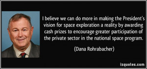 ... the private sector in the national space program. - Dana Rohrabacher