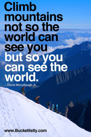 ... Mountains Not So The World Can See You, But So You Can See The World