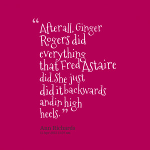 Quotes Picture: after all, ginger rogers did everything that fred ...