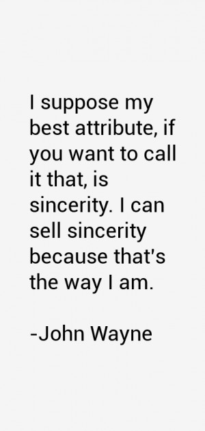 suppose my best attribute, if you want to call it that, is sincerity ...