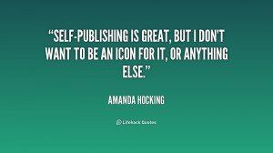 Self-publishing is great, but I don't want to be an icon for it, or ...
