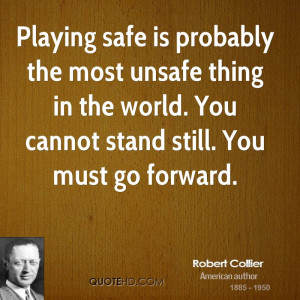 Playing safe is probably the most unsafe thing in the world. You ...