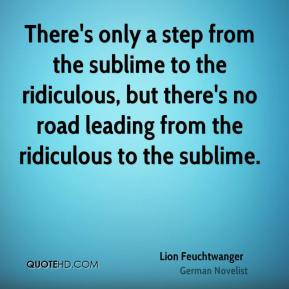 Lion Feuchtwanger - There's only a step from the sublime to the ...