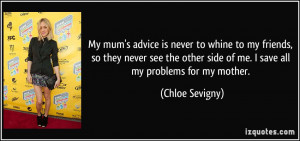 ... other side of me. I save all my problems for my mother. - Chloe