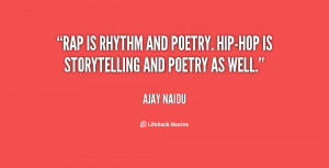 Rap is rhythm and poetry. Hip-hop is storytelling and poetry as well.