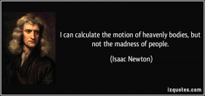 can calculate the motion of heavenly bodies, but not the madness of ...