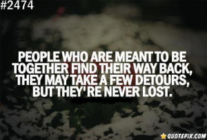 People who are meant to be together find their way back, they may take ...