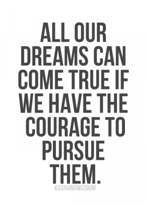 the courage to follow your dreams. Dream big and break your dreams ...