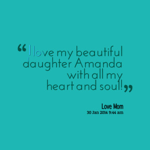 Quotes Picture: i love my beautiful daughter amanda with all my heart ...