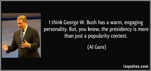 think George W. Bush has a warm, engaging personality. But, you know ...