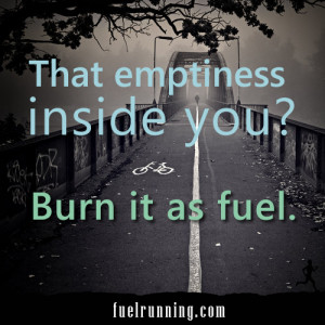 Runner Things #1508: The emptiness inside you? Burn it as fuel.