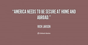 quote-Rick-Larsen-america-needs-to-be-secure-at-home-24015.png