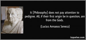 It [Philosophy] does not pay attention to pedigree. All, if their ...