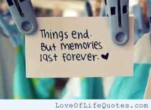 Things end. But memories last forever.