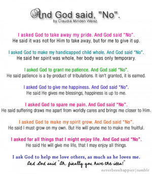 WeiszI asked God to take away my pride. And God said “No”. He said ...