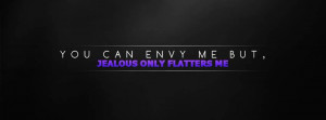 me you can envy me but jealous only flatters me