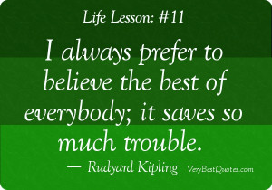Believe quotes - I always prefer to believe the best of everybody; it ...