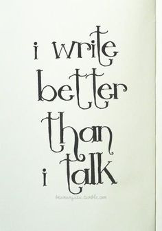 ... in my case, I write even more than I talk :) #introvert v. #extrovert
