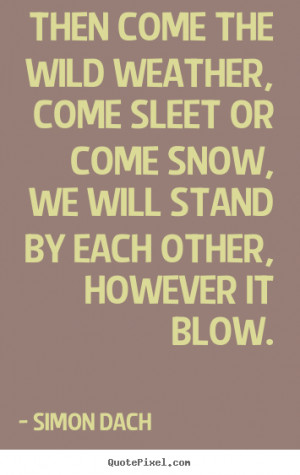 Friendship quotes - Then come the wild weather, come sleet or come ...
