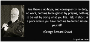 Here there is no hope, and consequently no duty, no work, nothing to ...