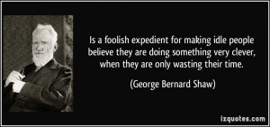 is a foolish expedient for making idle people believe they are doing ...