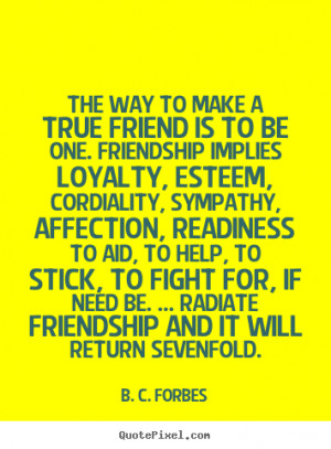 ... quote about friendship - The way to make a true friend is to be one