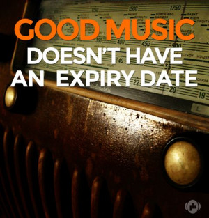 Good music has no expiry date. #quotes