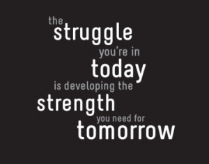the struggle you re in today is developing the strength you need for ...