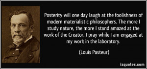 ... pray while I am engaged at my work in the laboratory. - Louis Pasteur