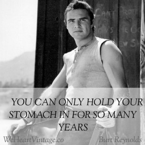 love this quote by Burt Reynolds. As somebody who’s trying to diet ...