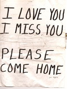 ... please come home I cant be without you...Please try and hurry :)* More