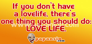 If you don’t have a lovelife, there’s one thing you should do ...