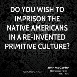 ... to imprison the Native Americans in a re-invented primitive culture