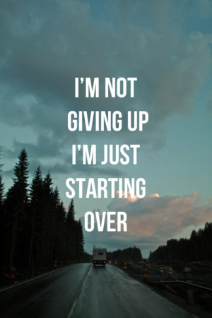 giving up im just starting over Hope Quotes 235 Im not giving up. Im ...