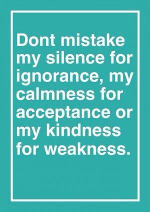 Don't mistake my kindness for weakness | Quotes | Pinterest