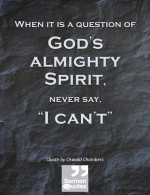 When it is a question of God’s almighty Spirit, never say, “I can ...