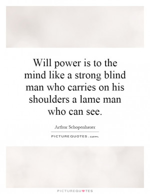 is to the mind like a strong blind man who carries on his shoulders ...