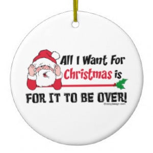 All I want for Christmas is for it to be over! Ornaments