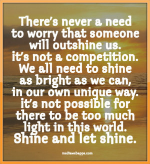 There's never a need to worry that someone will outshine us. It's not ...