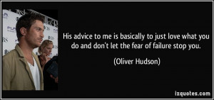 ... you do and don't let the fear of failure stop you. - Oliver Hudson