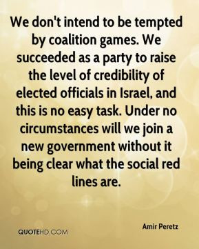Amir Peretz - We don't intend to be tempted by coalition games. We ...