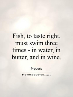 ... swim three times - in water, in butter, and in wine Picture Quote #1