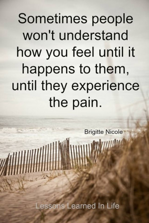 ... they experience the pain. Brigitte Nicole Lessons Learned In Life