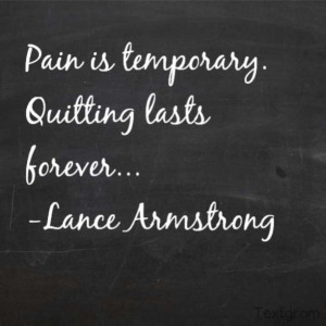 Pain Is Temporary Quitting Lasts Forever - Lance Armstrong