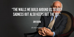 The walls we build around us to keep sadness out also keeps out the ...