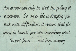 An arrow can only be shot by pulling it backward so when life is ...